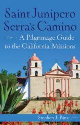  Saint Junipero Serra\'s Camino: A Pilgrimage Guide to the California Missions 