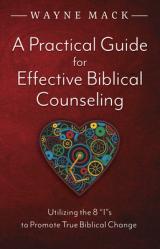  A Practical Guide for Effective Biblical Counseling: Utilizing the 8 Is to Promote True Biblical Change 