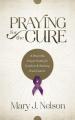  Praying for the Cure: A Powerful Prayer Guide for Comfort and Healing from Cancer 