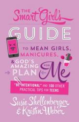  Smart Girl\'s Guide to Mean Girls, Manicures, and God\'s Amazing Plan for Me: \"be Intentional\" and 100 Other Practical Tips for Teens 