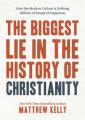  The Biggest Lie in the History of Christianity: How the Modern Culture Is Robbing Billions of People of Happiness 