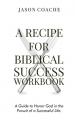  A Recipe For Biblical Success Workbook: A Guide to Honor God in the Pursuitof a Successful Life 
