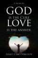  God is the Cure, Love is the Answer: A Memoir 
