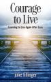  Courage to Live: Learning to Live Again After Loss 