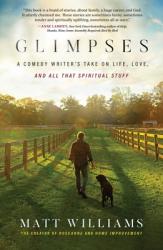  Glimpses: A Comedy Writer\'s Take on Life, Love, and All That Spiritual Stuff 