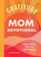  Gratitude - Mom Devotional: Prayers to Pause, Reflect, and Give Thanks 