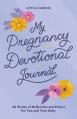  My Pregnancy Devotional Journal: 40 Weeks of Reflection and Prayer for You and Your Baby 