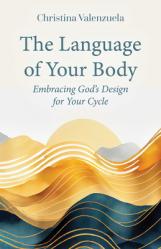  The Language of Your Body: Embracing God\'s Design for Your Cycle 