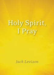  Holy Spirit, I Pray: Prayers for Morning and Nighttime, for Discernment, and Moments of Crisis 