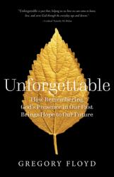  Unforgettable: How Remembering God\'s Presence in Our Past Brings Hope to Our Future 