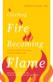  Catching Fire, Becoming Flame: A Guide for Spiritual Transformation -- Revised & Expanded Tenth Anniversary Edition (New Edition, Enhanced) 