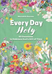  Every Day Holy: 60 Devotions to Embrace God\'s Gift of Time 