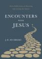  Encounters with Jesus: Forty Reflections on Knowing and Loving the Savior 