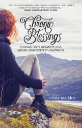  Chronic Blessings: Finding Life\'s Greatest Joys Within Your Deepest Heartache 