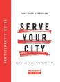  Serve Your City Participant's Guide: How to Do It and Why It Matters 