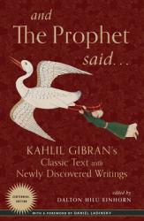  And the Prophet Said: Kahlil Gibran\'s Classic Text with Newly Discovered Writings 