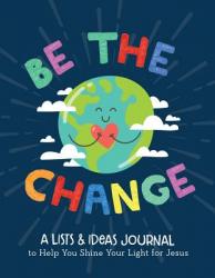  Be the Change: A Lists and Ideas Journal to Help You Shine Your Light for Jesus 