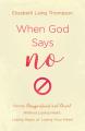  When God Says No: Facing Disappointment and Denial Without Losing Heart, Losing Hope, or Losing Your Head 
