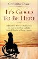  It's Good to Be Here: A Disabled Woman's Reflections on God in the Flesh and the Sacred Wonder of Being Human 