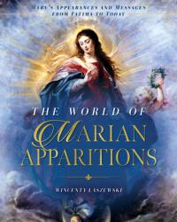  The World of Marian Apparitions: Mary\'s Appearances and Messages from Fatima to Today 