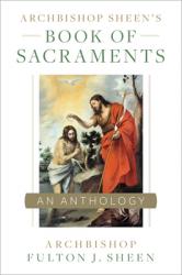 Archbishop Sheen\'s Book of Sacraments: An Anthology 