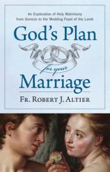  God\'s Plan for Your Marriage: An Exploration of Holy Matrimony from Genesis to the Wedding Feast of the Lamb 