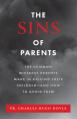  The Sins of Parents: The Common Mistakes Parents Make in Raising Their Children - And How to Avoid Them 