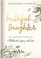  Faithful Daughter: True, Inspiring Stories Celebrating a Mother's Legacy and Love 