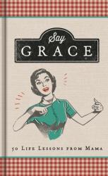  Say Grace: 50 Life Lessons from Mama 