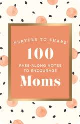  Prayers to Share: 100 Pass-Along Notes to Encourage Moms 