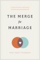  The Merge for Marriage: Turning Frustration and Disunity Into Closeness and Commitment 