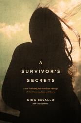  A Survivor\'s Secrets: Once Trafficked, Now Free from Feelings of Worthlessness, Fear, and Shame 