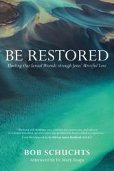  Be Restored: Healing Our Sexual Wounds Through Jesus\' Merciful Love 