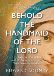  Behold the Handmaid of the Lord: A 10-Day Personal Retreat with St. Louis de Montfort\'s True Devotion to Mary 