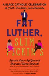  Fat Luther, Slim Pickin\'s: A Black Catholic Celebration of Faith, Tradition, and Diversity 