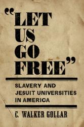  \"Let Us Go Free\": Slavery and Jesuit Universities in America 