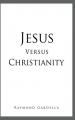  Jesus Versus Christianity 