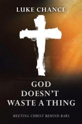  God Doesn\'t Waste a Thing: Meeting Christ Behind Bars 