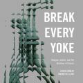  Break Every Yoke Lib/E: Religion, Justice, and the Abolition of Prisons 