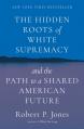  The Hidden Roots of White Supremacy: And the Path to a Shared American Future 