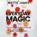  Everyday Magic: The Joy of Not Being Everything and Still Being More Than Enough 