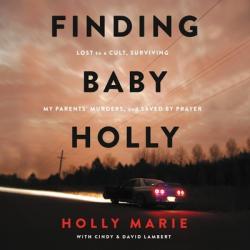  Finding Baby Holly: Lost to a Cult, Surviving My Parents\' Murders, and Saved by Prayer 