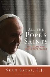  All the Pope\'s Saints: The Jesuits Who Shaped Pope Francis 