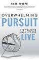 Overwhelming Pursuit: Stop Chasing Your Life and Live 