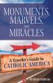  Monuments, Marvels, and Miracles: A Traveler's Guide to Catholic America 