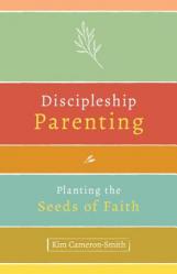 Discipleship Parenting: Planting the Seeds of Faith 