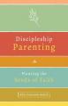  Discipleship Parenting: Planting the Seeds of Faith 