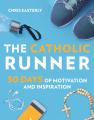  The Catholic Runner: 30 Days of Motivation and Inspiration 