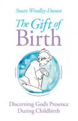  The Gift of Birth: Discerning God\'s Presence During Childbirth 