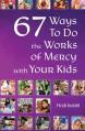  67 Ways to Do the Works of Mercy with Your Kids 